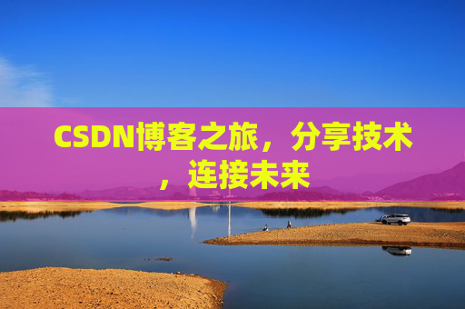 CSDN博客之旅,分享技术,连接未来 CSDN博客之旅,分享技术,连接未来